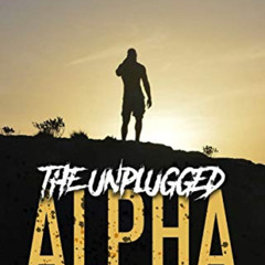 [READ] KINDLE ✏️ The Unplugged Alpha: The No Bullsh*t Guide To Winning With Women & L