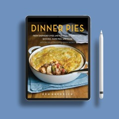 Dinner Pies: From Shepherd's Pies and Pot Pies to Tarts, Turnovers, Quiches, Hand Pies, and Mor