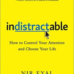 Get KINDLE √ Indistractable: How to Control Your Attention and Choose Your Life by  N