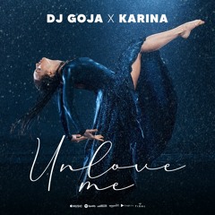 Dj Goja x Karina - Unlove Me (Official Single)
