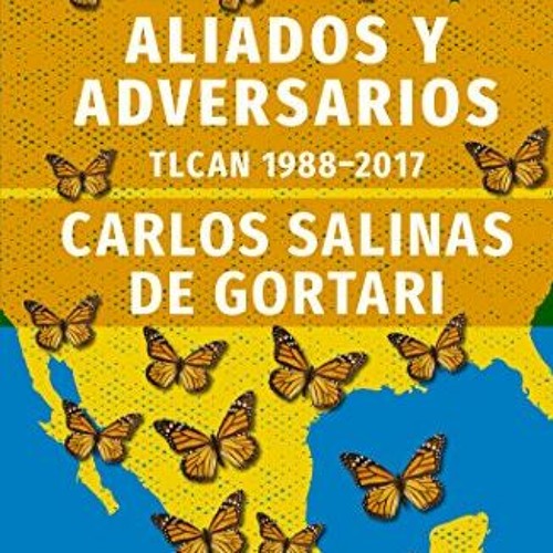 READ EPUB KINDLE PDF EBOOK Aliados y adversarios: Historia del TLCAN: 1988 - 2017 (Spanish Edition)