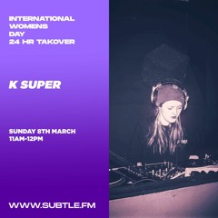 K Super - Subtle FM International Women's Day 08/03/2020