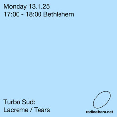 Turbo Sud / Radio Alhara ('Lacreme / Tears'), 13th January 2025