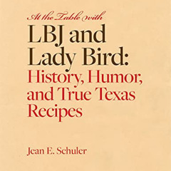 Get PDF 📥 At the Table with LBJ and Lady Bird: History, Humor, and True Texas Recipe