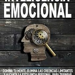 )% Inteligencia Emocional: Domina Tu Mente, Elimina Las Creencias Limitantes Y Alcanza La Excel