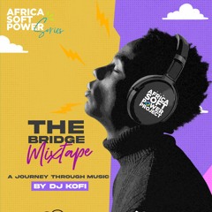 The Africa Soft Power Series Presents:  The Bridge MixTape
