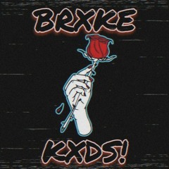 "BRXKE KXDS!"