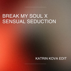 BREAK MY SOUL X SENSUAL SEDUCTION (KATRIN KOVA EDIT)