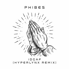 Phibes - IDGAF (Hyperlynx Remix) [Comp Winner] FREE DOWNLOAD