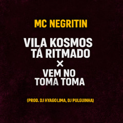 MC NEGRITIN - VILA KOSMOS TÁ RITMADO X VEM NO TOMA TOMA (PROD. DJ HYAGO LIMA, DJ PULGUINHA)