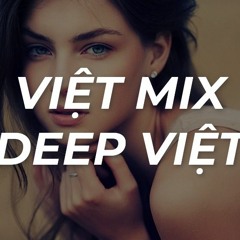 VIỆT MIX | DEEP VIỆT - Mùi Hương Em Nồng Say - Mixtape #3