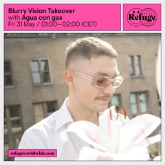 Agua con gas / Refuge Worldwide, Blurry Vision Takeover 31.05.24
