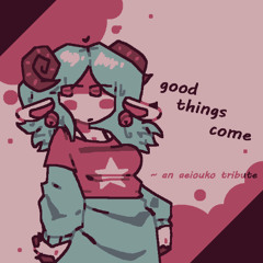 +* good things come ~ to those who wait +* ( an aeiouko tribute )