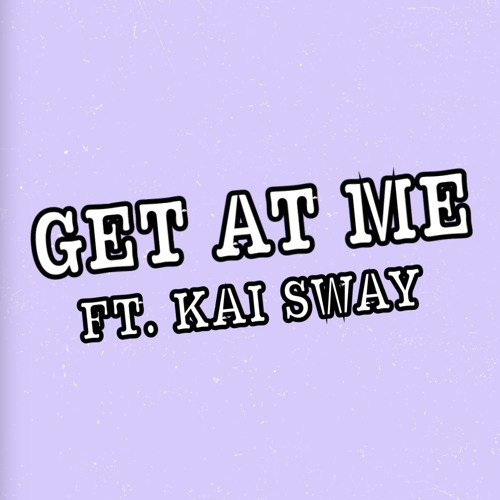 Get At Me ft. Kai Sway