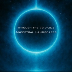 Through The Void-003: Ancestral Landscapes