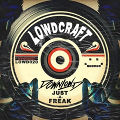 Downlowd - Just A Freak (Out Now via LOWDCRAFT)