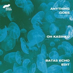 Anything Goes | Oh Kasihku (Batas Echo Edit)