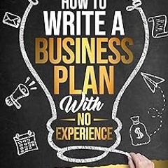 (Read-Full# How to Write a Business Plan With No Experience: A Simple Guide With Tons of Busin