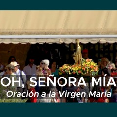 Oh Señora Mía - Oración A La Virgen María