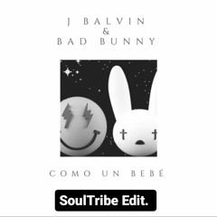 J Balvin & Bad Bunny - COMO UN BEBE ( SoulTribe Edit )