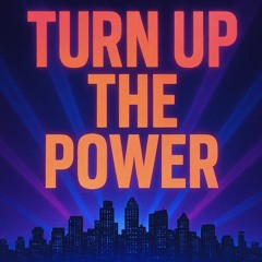 Turn Up The Power