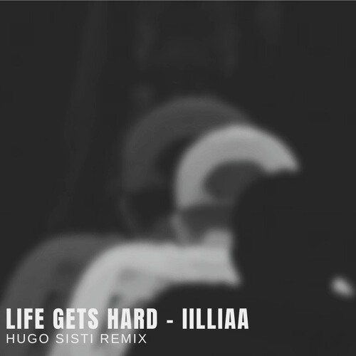 Life Gets Hard - Iilliaa (Hugo Sisti Remix)