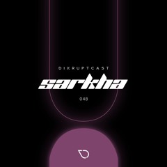 DIXRUPTCAST 048 | SARKHA