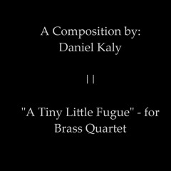 "A Tiny Little Fugue" - for Brass Quartet || Daniel Kaly (Dedicated to Hadar)