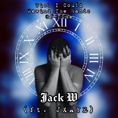 Wish I Could Rewind the Hands of Time - Jack W (ft. JXAYE) (PROD. BL4CK4BYSS)