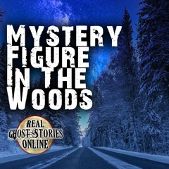 Mystery Figure In The Woods | Real Ghost Stories