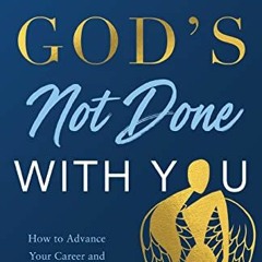 [View] KINDLE PDF EBOOK EPUB God's Not Done with You: How to Advance Your Career and Live In Abundan