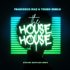 Francesco Diaz & Young Rebels  - The House Of House (Stefano Martiago Remix)