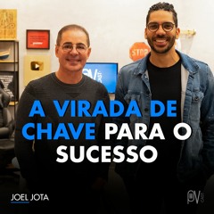 A VIRADA DE CHAVE PARA O SUCESSO | FEAT. JOEL JOTA | PVCAST #09