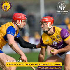 Chin-Tastic! Wexford Defeat Clare | with Noel Considine