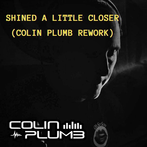 Shined A Little Closer - COLIN PLUMB REWORK - FREE DOWNLOAD