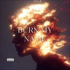 Burn my name