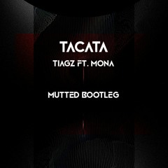 Tacata - Tiagz Ft. MONA (MUTTED Bootleg)