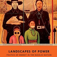 ACCESS EBOOK EPUB KINDLE PDF Landscapes of Power: Politics of Energy in the Navajo Na