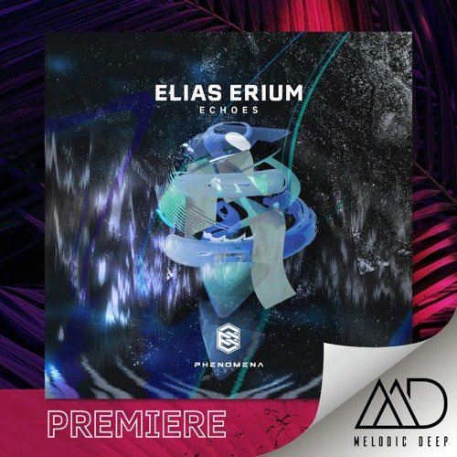 PREMIERE: Elias Erium - Echoes (Original Mix) [Phenomena]