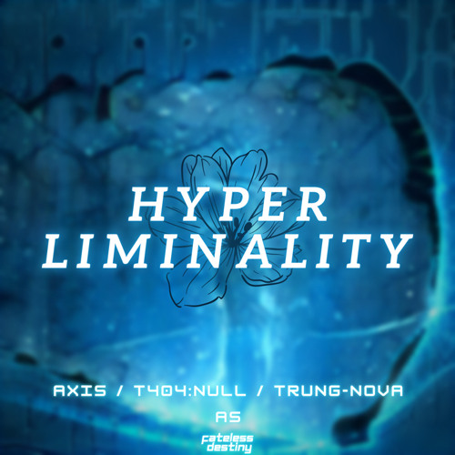 @trung-nova_727 & @axisakajp & t404:null (as "Fateless Destiny") - Hyper Liminality