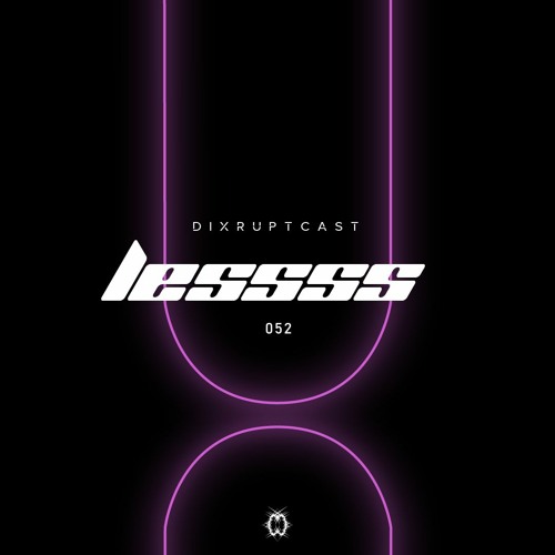 DIXRUPTCAST 052 | LESSSS