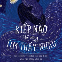 Kiếp Nào Ta Cũng Tìm Thấy Nhau  Phần 1  Sách Nói