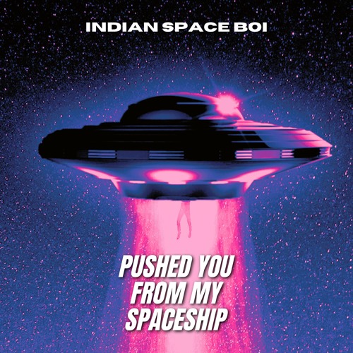 Pushed You from My Spaceship