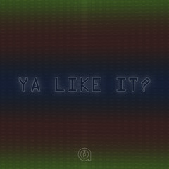 Ya Like It