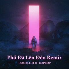 Phố Đã Lên Đèn - DOUBLE.H FT BopBop Remix