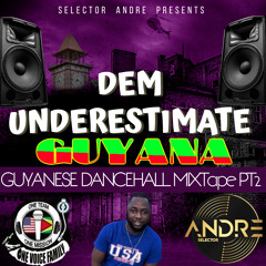 DEM UNDERESTIMATE GUYANA MIXTAPE PT 2 Mixed By Selector Andre