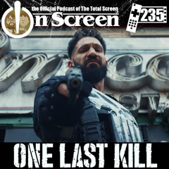 OnScreen Episode 235 - One Last Kill