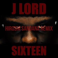 J Lord - Sixteen Hiroshi Sandana Remix