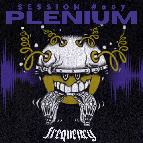 Frequency Session 007 # PLENIUM