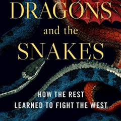 [READ] EBOOK 📔 The Dragons and the Snakes: How the Rest Learned to Fight the West by